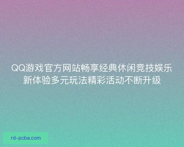 QQ游戏官方网站畅享经典休闲竞技娱乐新体验多元玩法精彩活动不断升级
