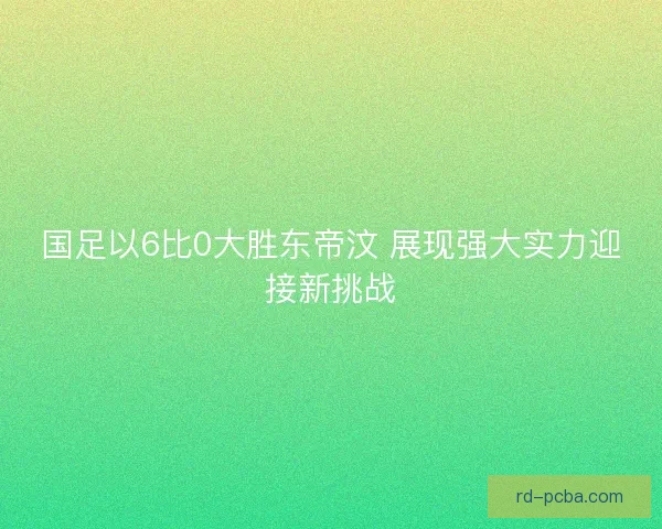 国足以6比0大胜东帝汶 展现强大实力迎接新挑战
